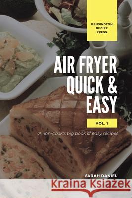 Air Fryer Quick and Easy Vol.1: A non-cook's big book of easy recipes Sarah Daniel 9781802601848 Kensington Recipe Press - książka