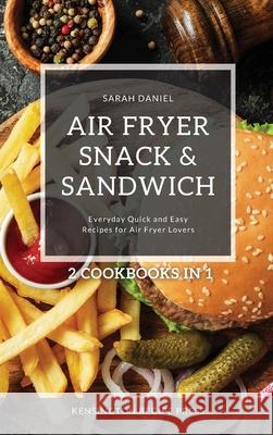 Air Fryer Snack and Sandwich 2 Cookbooks in 1: Everyday Quick and Easy Recipes for Air Fryer Lovers Sarah Daniel 9781802601954 Kensington Recipe Press - książka