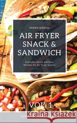 Air Fryer Snack and Sandwich Vol. 1: Everyday Quick and Easy Recipes for Air Fryer Lovers Sarah Daniel 9781802601916 Kensington Recipe Press - książka