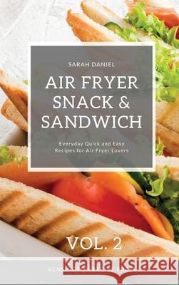 Air Fryer Snack and Sandwich Vol. 2: Everyday Quick and Easy Recipes for Air Fryer Lovers Sarah Daniel 9781802601930 Kensington Recipe Press - książka