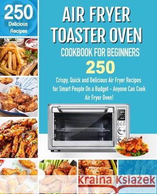 Air Fryer Toaster Oven Cookbook for Beginners: 250 Crispy, Quick and Delicious Air Fryer Toaster Oven Recipes for Smart People On a Budget - Anyone Ca Chaterine Kinney 9781710375268 Independently Published - książka