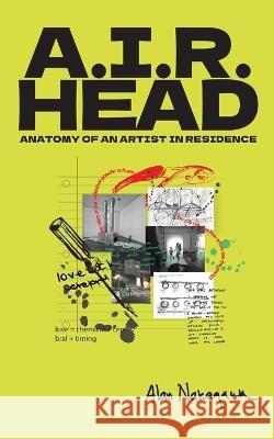 A.I.R. Head: Anatomy of an Artist In Residence Alan Nakagawa 9781945178979 Writ Large Press - książka