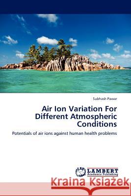Air Ion Variation For Different Atmospheric Conditions Pawar, Subhash 9783845400631 LAP Lambert Academic Publishing AG & Co KG - książka