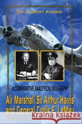 Air Marshall Sir Arthur Harris and General Curtis E. Lemay: A Comparative Analytical Biography Atkins, Albert 9780759659407 Authorhouse - książka