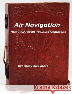 Air Navigation: Army Air Forces Training Command Army Air Forces 9781522725381 Createspace Independent Publishing Platform - książka