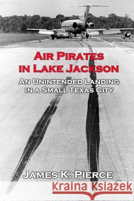 Air Pirates in Lake Jackson: An Unintended Landing in a Small Texas City James Pierce 9780578217055 Lake Jackson Historical Association - książka