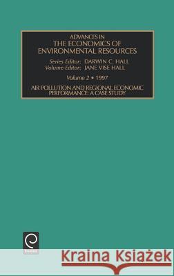 Air Pollution and Regional Economic Performance: A Case Study Jane Vise Hall, Darwin C. Hall 9780762301300 Emerald Publishing Limited - książka