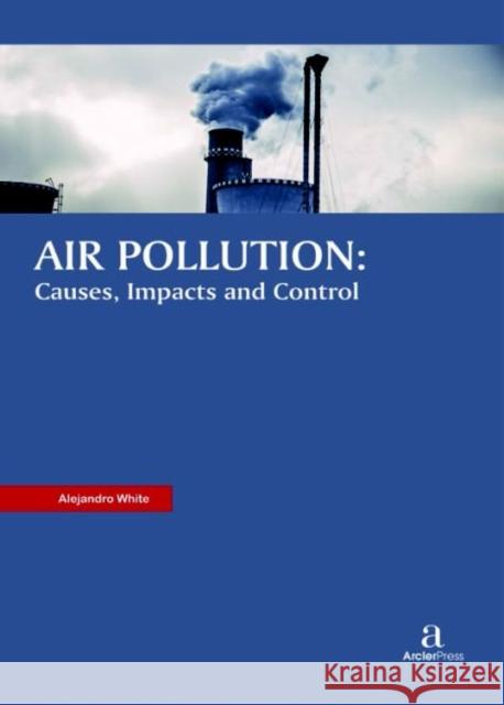 Air Pollution: Causes, Impacts and Control Alejandro White   9781680946130 Arcler Education Inc - książka