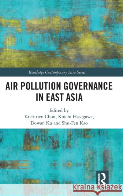 Air Pollution Governance in East Asia Kuei-Tien Chou Ling-Ru Hsu Koichi Hasegawa 9781032078342 Routledge - książka