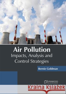 Air Pollution: Impacts, Analysis and Control Strategies Bernie Goldman 9781682864319 Syrawood Publishing House - książka