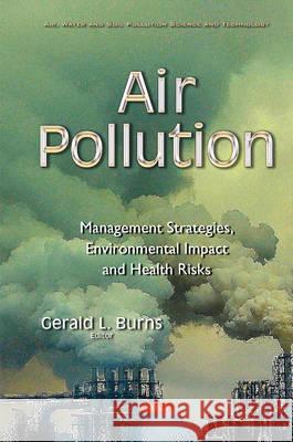 Air Pollution: Management Strategies, Environmental Impact & Health Risks Gerald L Burns 9781634853743 Nova Science Publishers Inc - książka