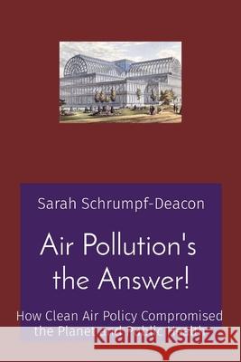 Air Pollution's the Answer!: How Clean Air Policy Compromised the Planet and Public Health Sarah Schrumpf-Deacon 9781736937709 Nana Janes Books - książka