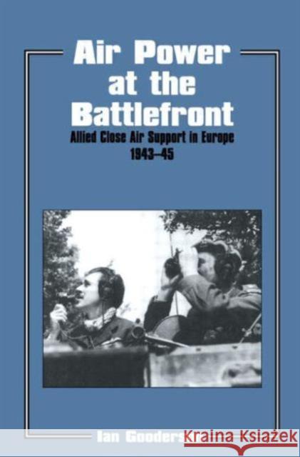 Air Power at the Battlefront: Allied Close Air Support in Europe 1943-45 Gooderson, Ian 9780714642116 Frank Cass Publishers - książka