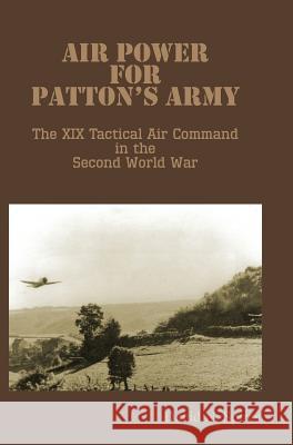 Air Power for Patton's Army - The XIX Tactical Air Command in the Second World War David N. Spires Air University Press                     Richard P. Hallion 9781782663805 Military Bookshop - książka