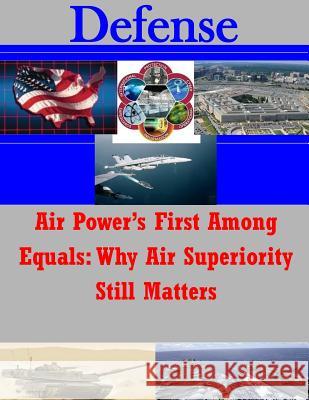 Air Power's First Among Equals: Why Air Superiority Still Matters Joint Advanced Warfighting School 9781502962010 Createspace - książka