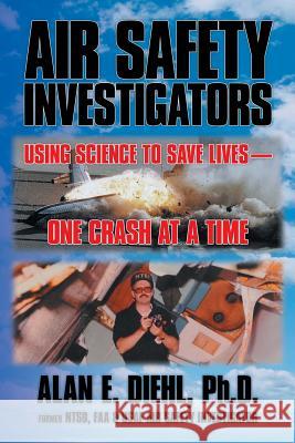 Air Safety Investigators: Using Science to Save Lives-One Crash at a Time Diehl Ph. D., Alan E. 9781479728930 Xlibris Corporation - książka