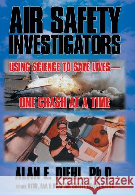 Air Safety Investigators: Using Science to Save Lives-One Crash at a Time Diehl Ph. D., Alan E. 9781479728947 Xlibris Corporation - książka