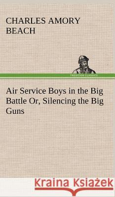 Air Service Boys in the Big Battle Or, Silencing the Big Guns Charles Amory Beach 9783849197254 Tredition Classics - książka