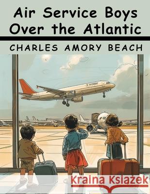 Air Service Boys Over the Atlantic Charles Amory Beach 9781836575252 Magic Publisher - książka