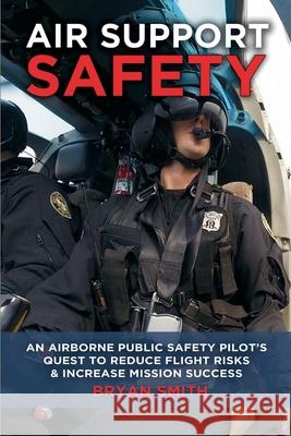 Air Support Safety: An Airborne Public Safety Pilot's Quest to Reduce Flight Risks Bryan Smith 9781736706503 Wright Publishing Group, Inc. - książka