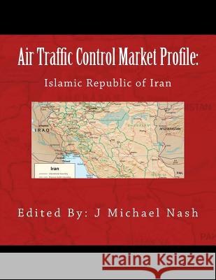 Air Traffic Control Market Profile: Islamic Republic of Iran J. Michael Nash 9781536869002 Createspace Independent Publishing Platform - książka