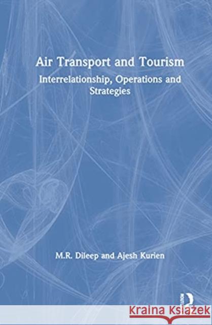 Air Transport and Tourism: Interrelationship, Operations and Strategies M. R. Dileep Ajesh Kurien 9780367683269 Routledge - książka