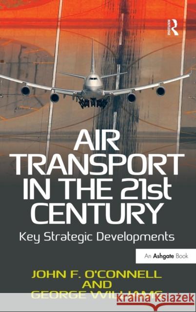 Air Transport in the 21st Century: Key Strategic Developments O'Connell, John F. 9781409400974 Ashgate Publishing Limited - książka