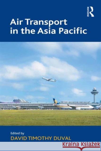 Air Transport in the Asia Pacific David Timothy Duval (University of Otago   9781409454069 Ashgate Publishing Limited - książka