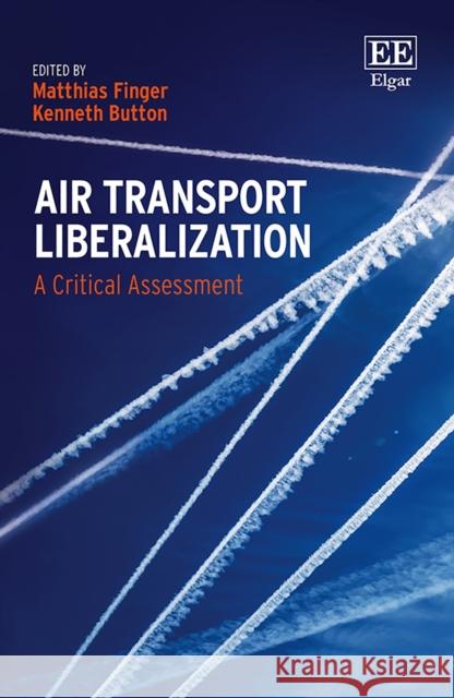 Air Transport Liberalization: A Critical Assessment Matthias Finger Kenneth Button  9781786431851 Edward Elgar Publishing Ltd - książka