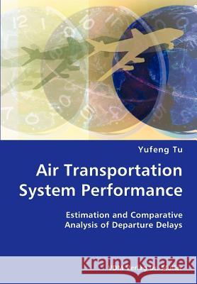 Air Transportation System Performance- Estimation and Comparative Analysis of Departure Delays Yufeng Tu 9783836422307 VDM Verlag Dr. Mueller E.K. - książka