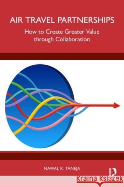 Air Travel Partnerships: How to Create Greater Value Through Collaboration Nawal K. Taneja 9781032776019 Taylor & Francis Ltd - książka