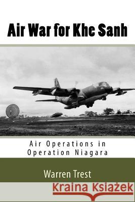 Air War for Khe Sanh: Air Operations in Operation Niagara U. S. Air Force Warren Trest 9781546834281 Createspace Independent Publishing Platform - książka