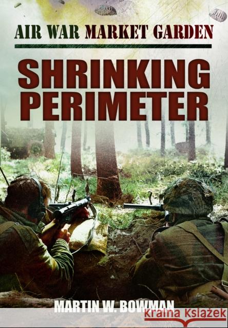 Air War Market Garden - Shrinking Perimeter Martin W Bowman 9781399078160 Pen & Sword Books Ltd - książka