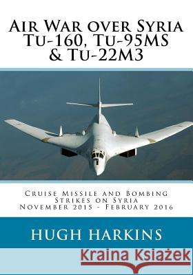 Air War over Syria - Tu-160, Tu-95MS & Tu-22M3: Cruise Missile and Bombing Strikes on Syria, November 2015 - February 2016 Harkins, Hugh 9781903630655 Centurion Publishing - książka