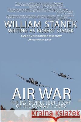 Air War The Incredible True Story of the Combat Flyers William Stanek Robert Stanek 9781627165914 Big Blue Sky Press - książka