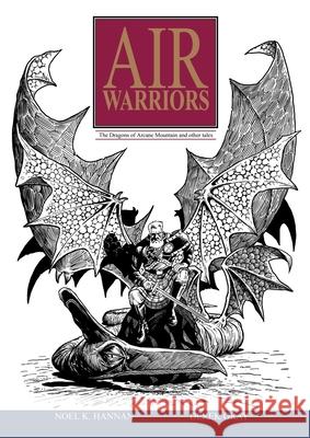 Air Warriors: The Dragons of Arcane Mountain and Other Tales Noel K. Hannan Derek Gray 9781446784075 Lulu.com - książka