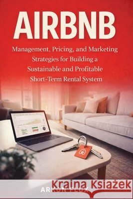 Airbnb: Management, Pricing, and Marketing Strategies for Building a Sustainable and Profitable Short-Term Rental System Arkon Flux 9781807651831 Publishdrive - książka
