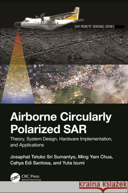 Airborne Circularly Polarized Sar: Theory, System Design, Hardware Implementation, and Applications Josaphat Tetuko Sr Ming Yam Chua Cahya Edi Santosa 9781032253206 Taylor & Francis Ltd - książka