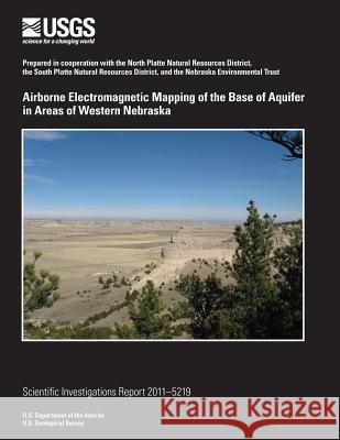 Airborne Electromagnetic Mapping of the Base of Aquifer in Areas of Western Nebraska U. S. Department of the Interior 9781499641356 Createspace - książka