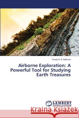 Airborne Exploration: A Powerful Tool for Studying Earth Treasures Fouad A S Soliman 9786139457182 LAP Lambert Academic Publishing - książka