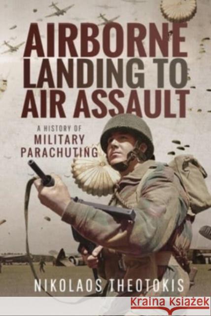 Airborne Landing to Air Assault: A History of Military Parachuting Theotokis, Nikolaos 9781526797612 Pen & Sword Books Ltd - książka