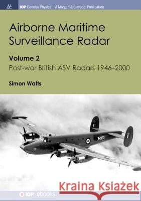 Airborne Maritime Surveillance Radar: Volume 2, Post-war British ASV Radars 1946-2000 Watts, Simon 9781643270739 Iop Concise Physics - książka