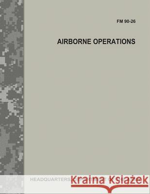 Airborne Operations (FM 90-26) Department Of the Army 9781548717575 Createspace Independent Publishing Platform - książka