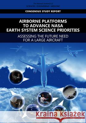 Airborne Platforms to Advance NASA Earth System Science Priorities: Assessing the Future Need for a Large Aircraft National Academies of Sciences Engineeri Division on Engineering and Physical Sci Division on Earth and Life Studies 9780309306034 National Academies Press - książka