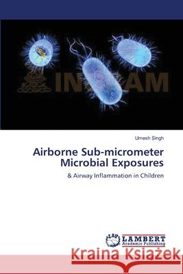 Airborne Sub-micrometer Microbial Exposures Singh, Umesh 9783847331643 LAP Lambert Academic Publishing - książka