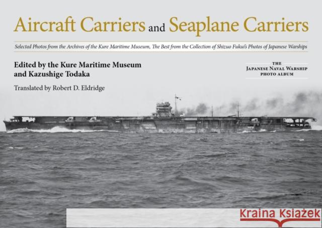 Aircraft Carriers and Seaplane Carriers: Selected Photos from the Archives of the Kure Maritime Museum; The Best from the Collection of Shizuo Fukui's Kure Maritime Museum 9781682474211 US Naval Institute Press - książka