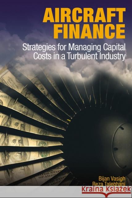 Aircraft Finance: Strategies for Managing Capital Costs in a Turbulent Industry Bijan Vasigh Reza Taleghani Darryl Jenkins 9781604270716 J. Ross Publishing - książka