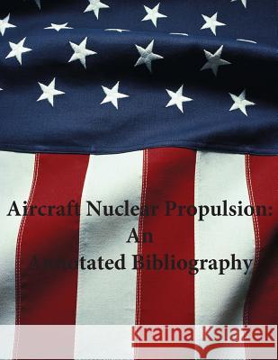 Aircraft Nuclear Propulsion: An Annotated Bibliography Office of Air Force History              U. S. Air Force 9781507745854 Createspace - książka