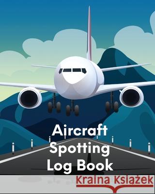 Aircraft Spotting Log Book: Plane Spotter Enthusiasts - Flight Path - Airports - Pilots - Flight Attendants Patricia Larson 9781649304858 Patricia Larson - książka