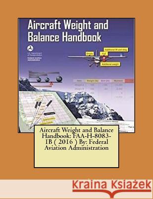 Aircraft Weight and Balance Handbook: FAA-H-8083-1B ( 2016 ) By: Federal Aviation Administration Administration, Federal Aviation 9781546646327 Createspace Independent Publishing Platform - książka